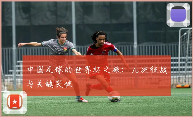 中国足球的世界杯之旅：几次征战与关键突破