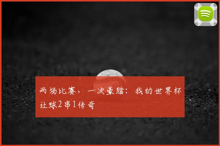 两场比赛，一次豪赌：我的世界杯让球2串1传奇