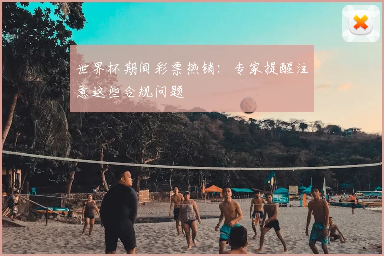 世界杯期间彩票热销：专家提醒注意这些合规问题