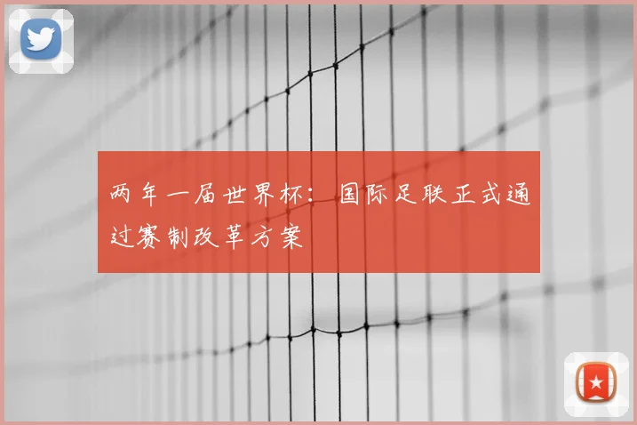 两年一届世界杯：国际足联正式通过赛制改革方案