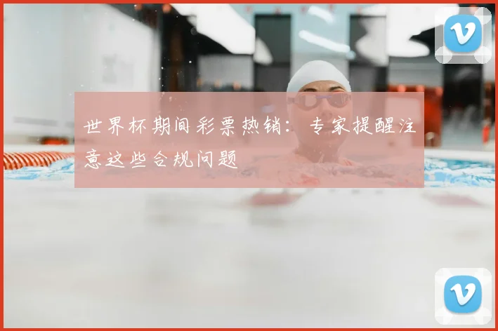 世界杯期间彩票热销:专家提醒注意这些合规问题